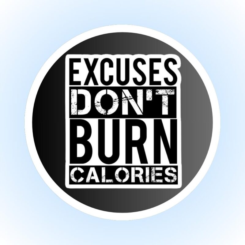 EXCUSES DON'T BURN CALORIES