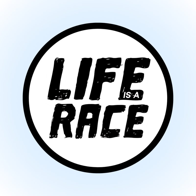 LIFE IS A RACE